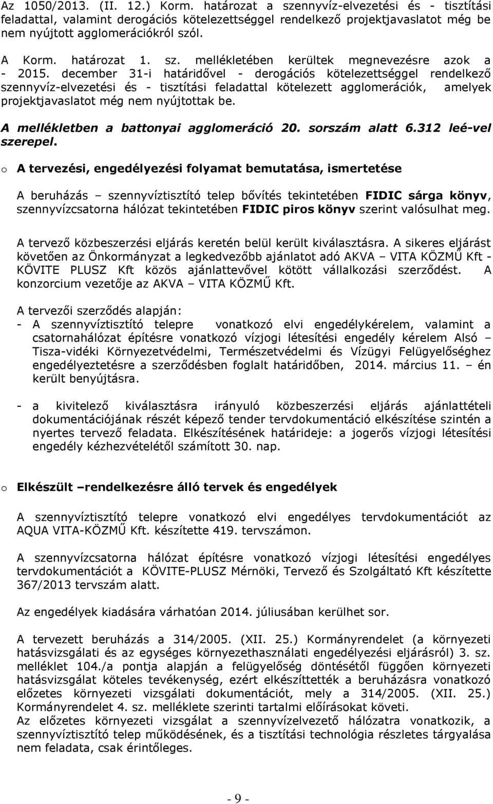 december 31-i határidővel - derogációs kötelezettséggel rendelkező szennyvíz-elvezetési és - tisztítási feladattal kötelezett agglomerációk, amelyek projektjavaslatot még nem nyújtottak be.