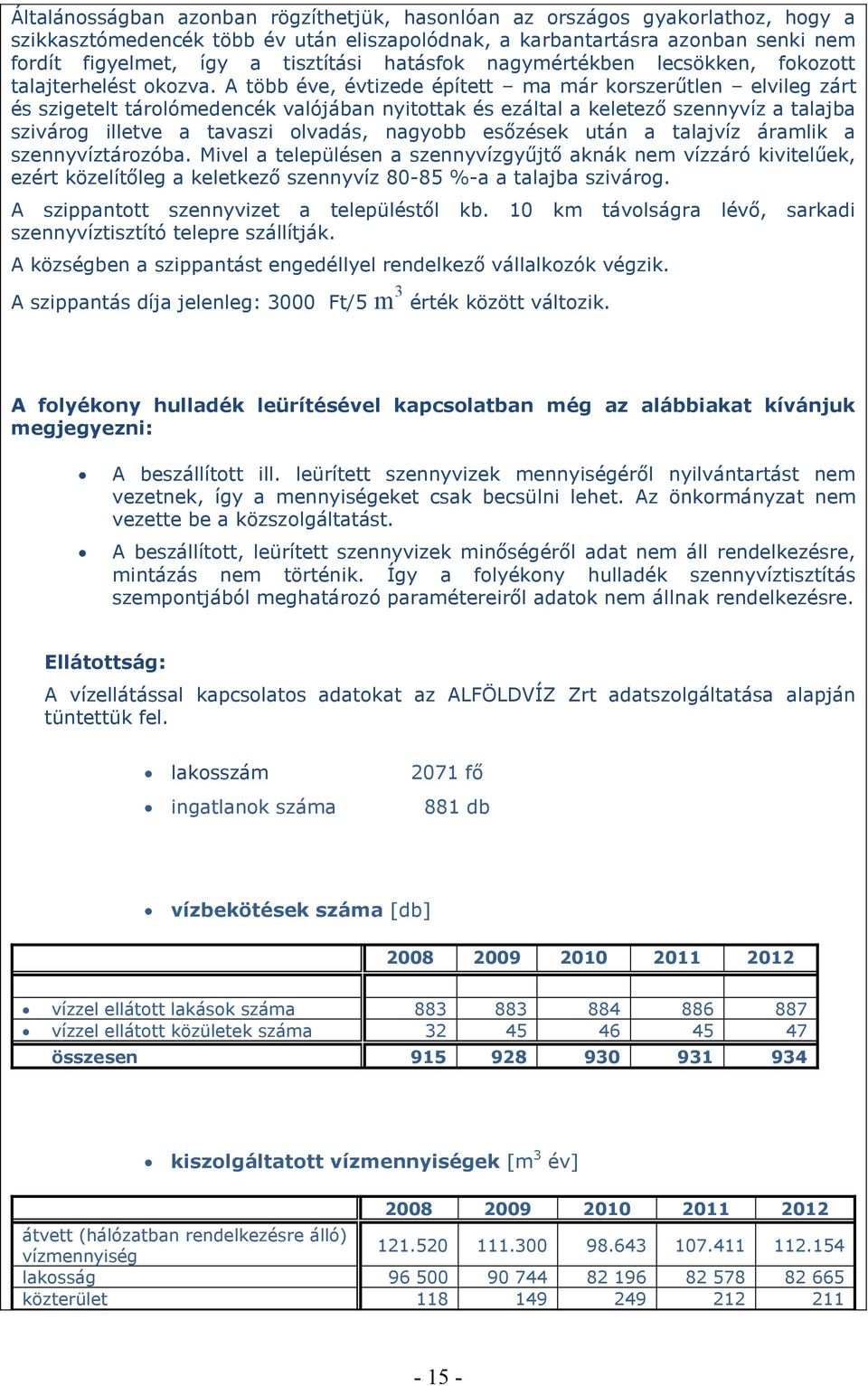 A több éve, évtizede épített ma már korszerűtlen elvileg zárt és szigetelt tárolómedencék valójában nyitottak és ezáltal a keletező szennyvíz a talajba szivárog illetve a tavaszi olvadás, nagyobb