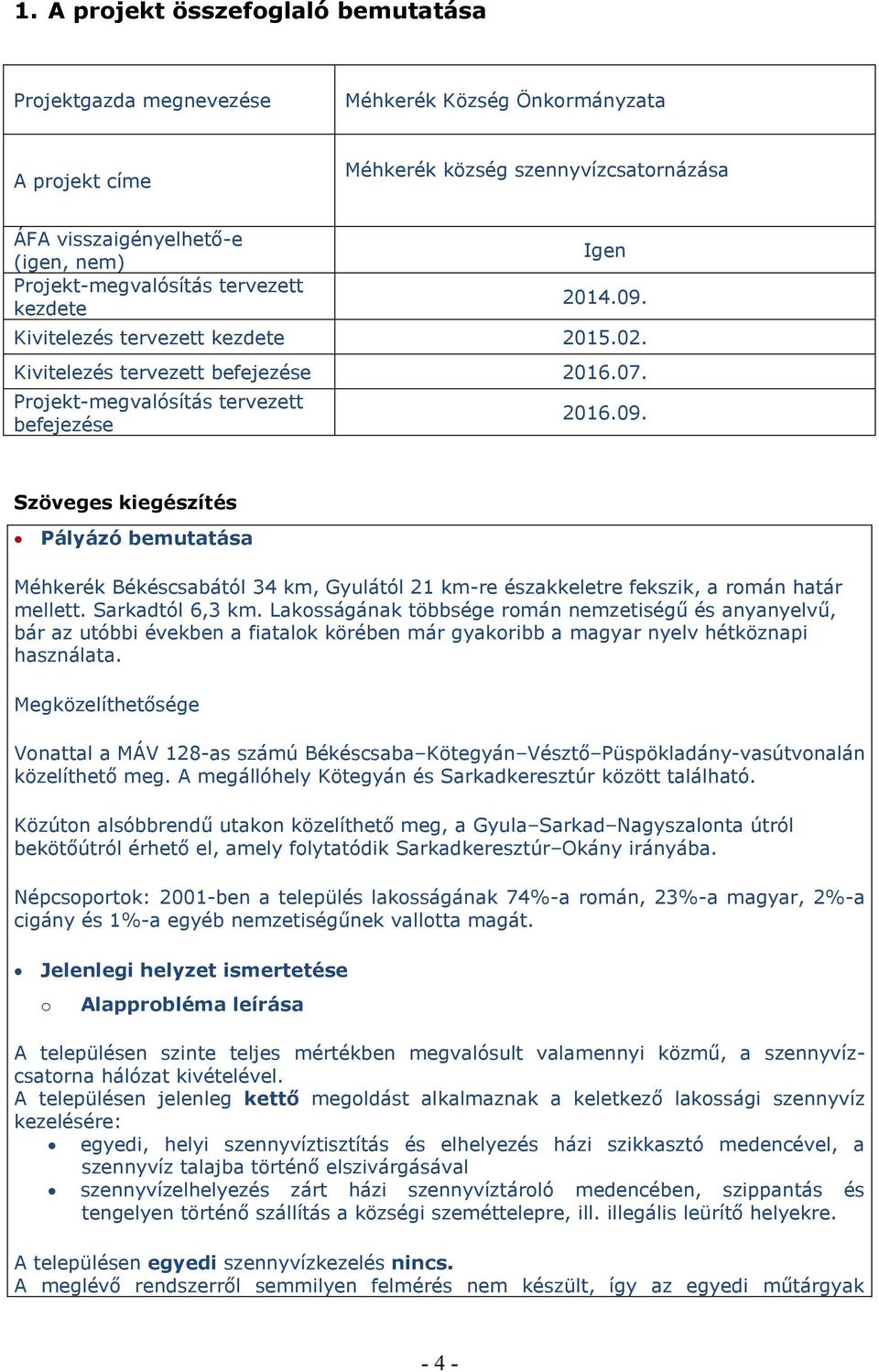 Sarkadtól 6,3 km. Lakosságának többsége román nemzetiségű és anyanyelvű, bár az utóbbi években a fiatalok körében már gyakoribb a magyar nyelv hétköznapi használata.