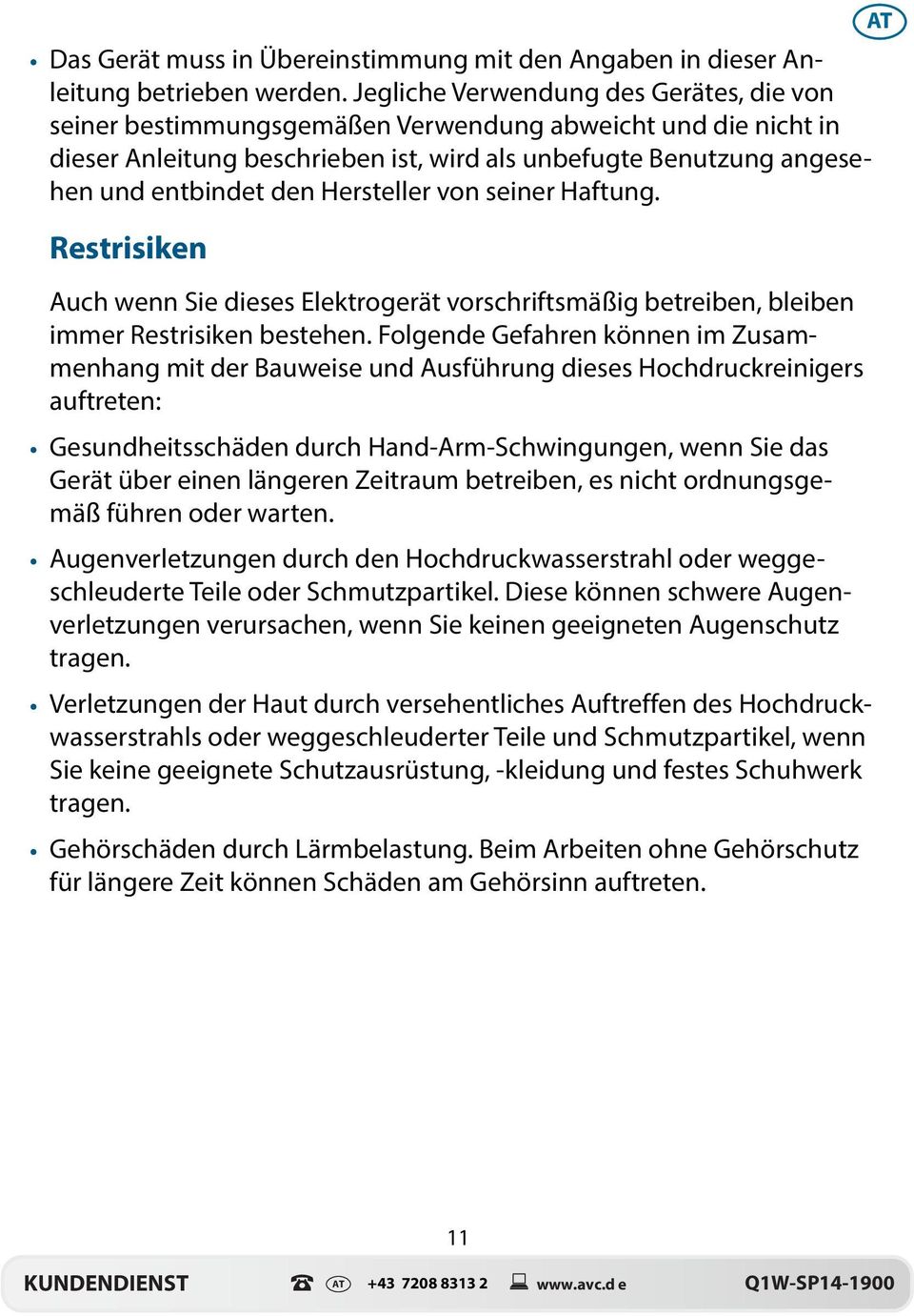 Hersteller von seiner Haftung. Restrisiken Auch wenn Sie dieses Elektrogerät vorschriftsmäßig betreiben, bleiben immer Restrisiken bestehen.