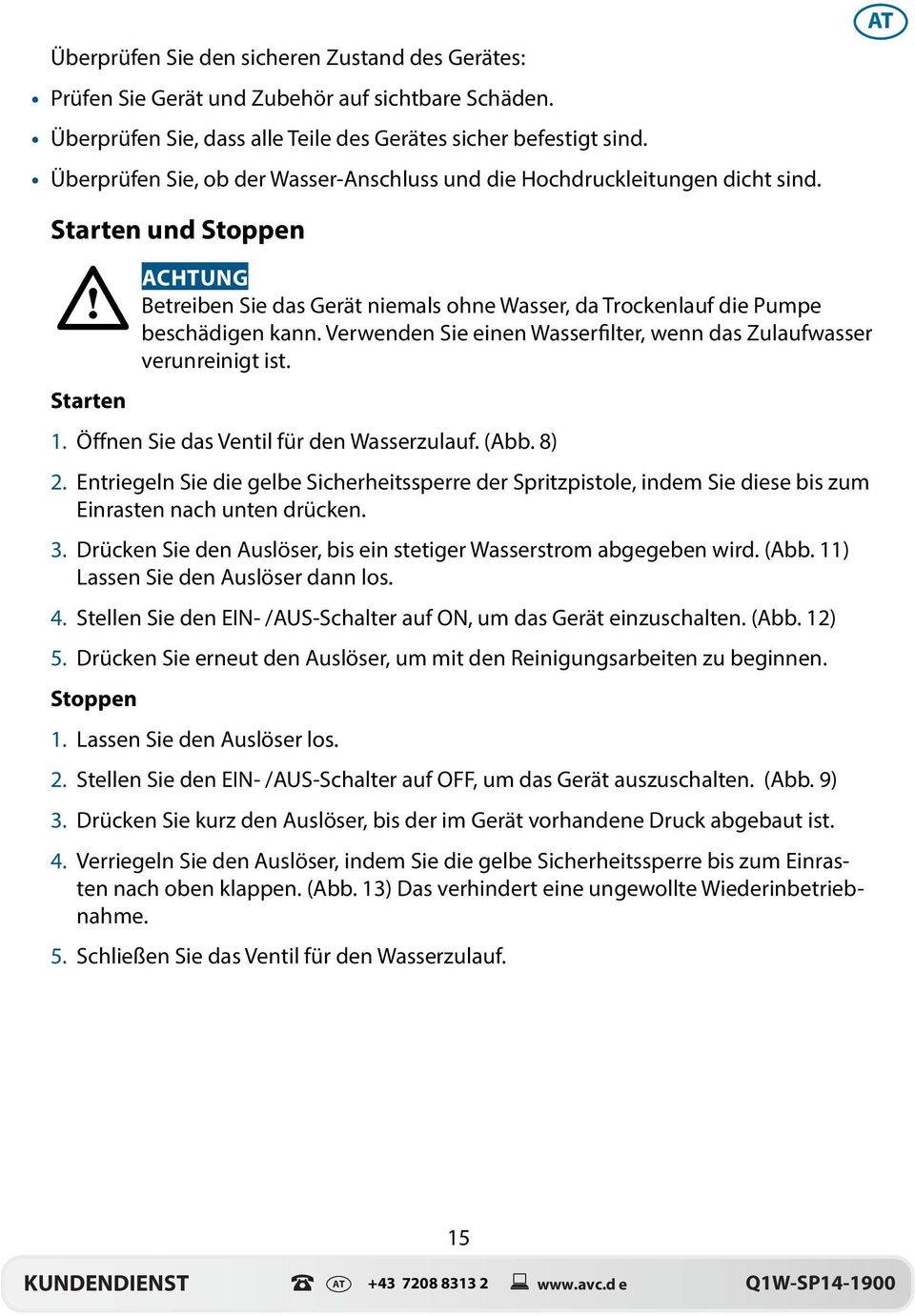 Verwenden Sie einen Wasserfilter, wenn das Zulaufwasser verunreinigt ist. Starten 1. Öffnen Sie das Ventil für den Wasserzulauf. (Abb. 8) 2.