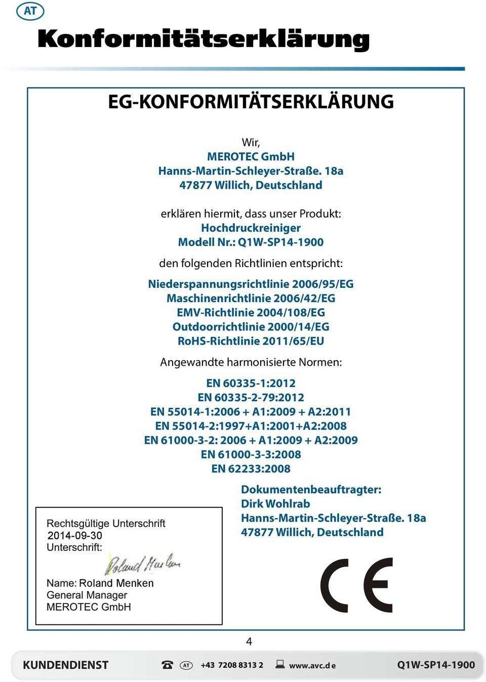 : den folgenden Richtlinien entspricht: Niederspannungsrichtlinie 2006/95/EG Maschinenrichtlinie 2006/42/EG EMV-Richtlinie 2004/108/EG Outdoorrichtlinie 2000/14/EG RoHS-Richtlinie 2011/65/EU