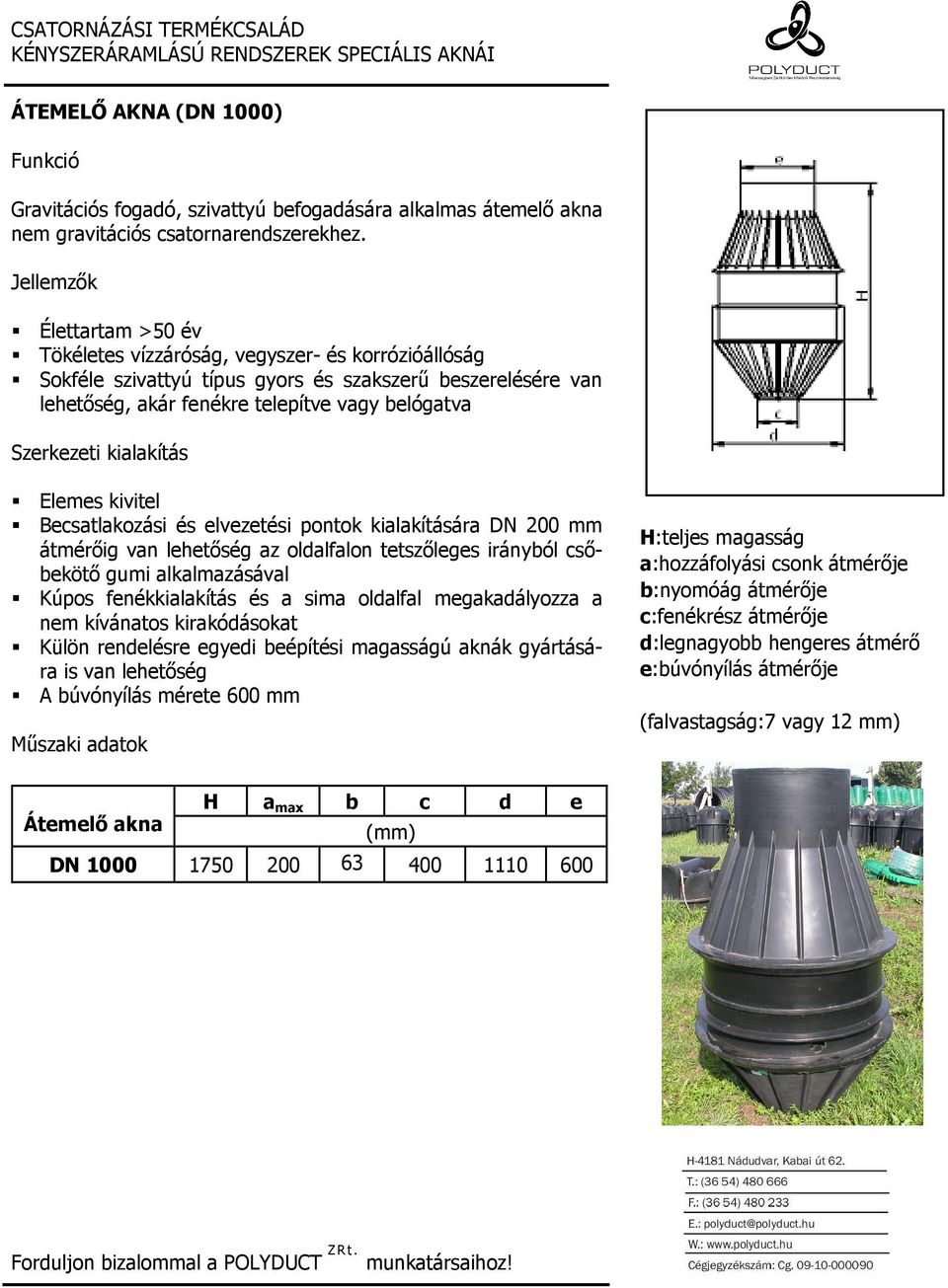 Becsatlakozási és elvezetési pontok kialakítására DN 200 mm átmérıig van lehetıség az oldalfalon tetszıleges irányból csıbekötı gumi alkalmazásával Kúpos fenékkialakítás és a sima oldalfal