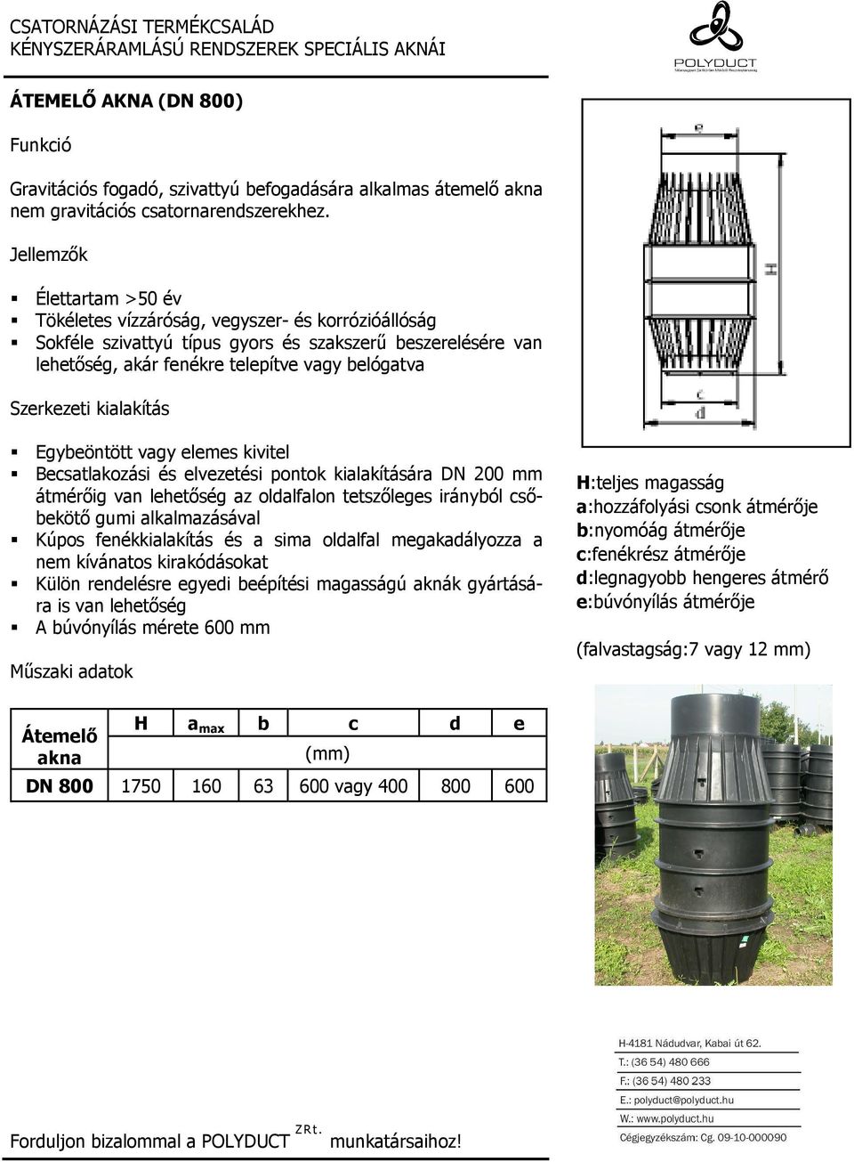 elemes kivitel Becsatlakozási és elvezetési pontok kialakítására DN 200 mm átmérıig van lehetıség az oldalfalon tetszıleges irányból csıbekötı gumi alkalmazásával Kúpos fenékkialakítás és a sima