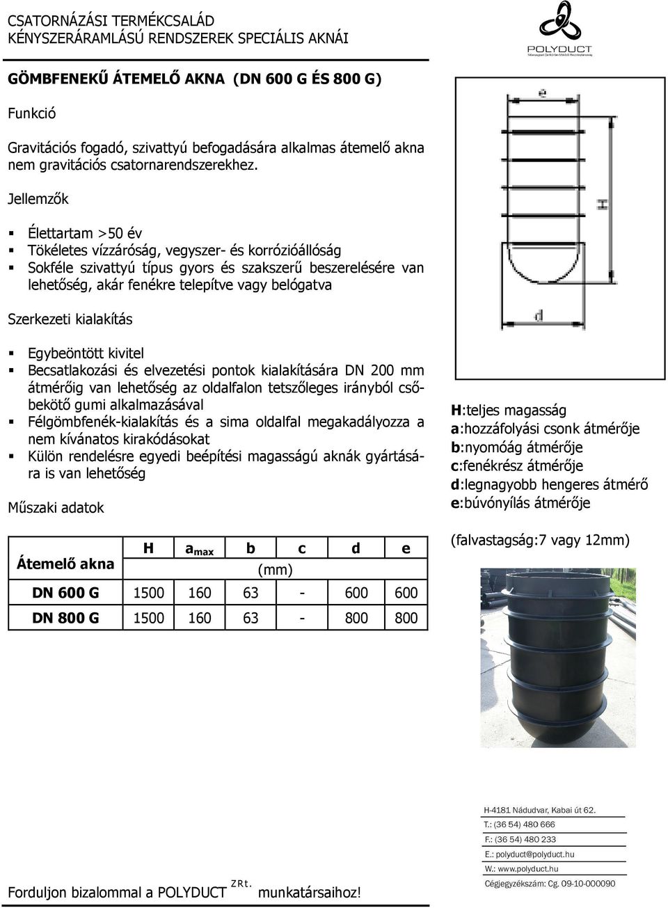 kivitel Becsatlakozási és elvezetési pontok kialakítására DN 200 mm átmérıig van lehetıség az oldalfalon tetszıleges irányból csıbekötı gumi alkalmazásával Félgömbfenék-kialakítás és a sima oldalfal