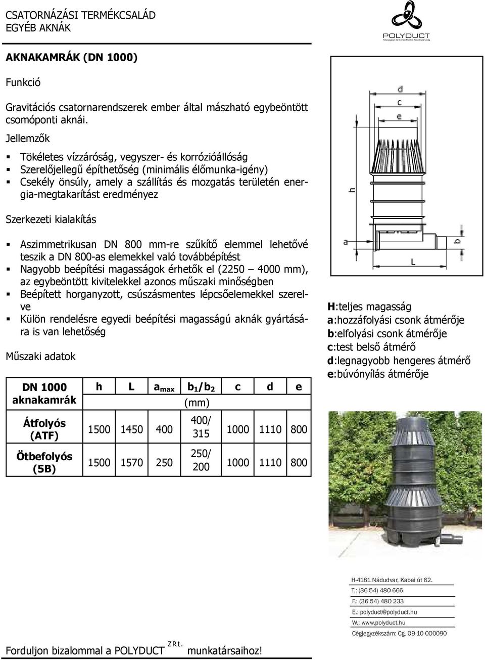 Szerkezeti kialakítás Aszimmetrikusan DN 800 mm-re szőkítı elemmel lehetıvé teszik a DN 800-as elemekkel való továbbépítést Nagyobb beépítési magasságok érhetık el (2250 4000 mm), az egybeöntött