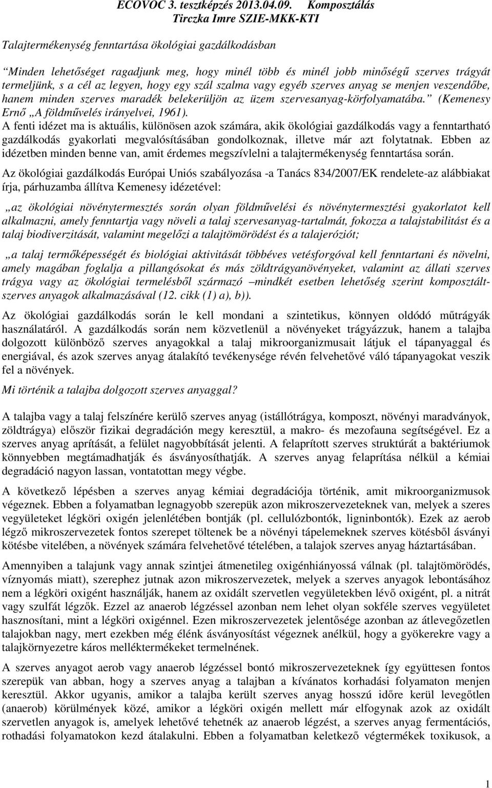 cél az legyen, hogy egy szál szalma vagy egyéb szerves anyag se menjen veszendőbe, hanem minden szerves maradék belekerüljön az üzem szervesanyag-körfolyamatába.