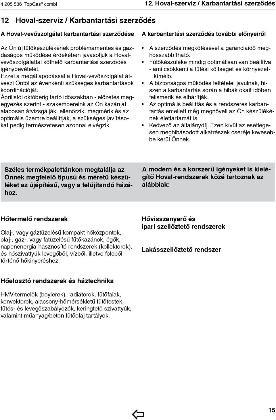 érdekében javasoljuk a Hovalvevőszolgálattal köthető karbantartási szerződés igénybevételét.