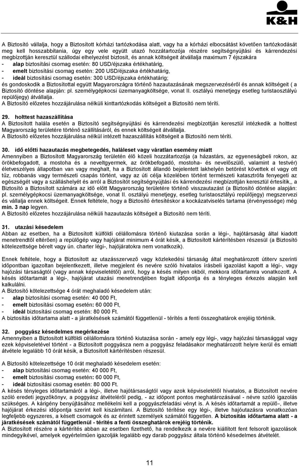 értékhatárig, - emelt biztosítási csomag esetén: 200 USD/éjszaka értékhatárig, - ideál biztosítási csomag esetén: 300 USD/éjszaka értékhatárig; és gondoskodik a Biztosítottal együtt Magyarországra