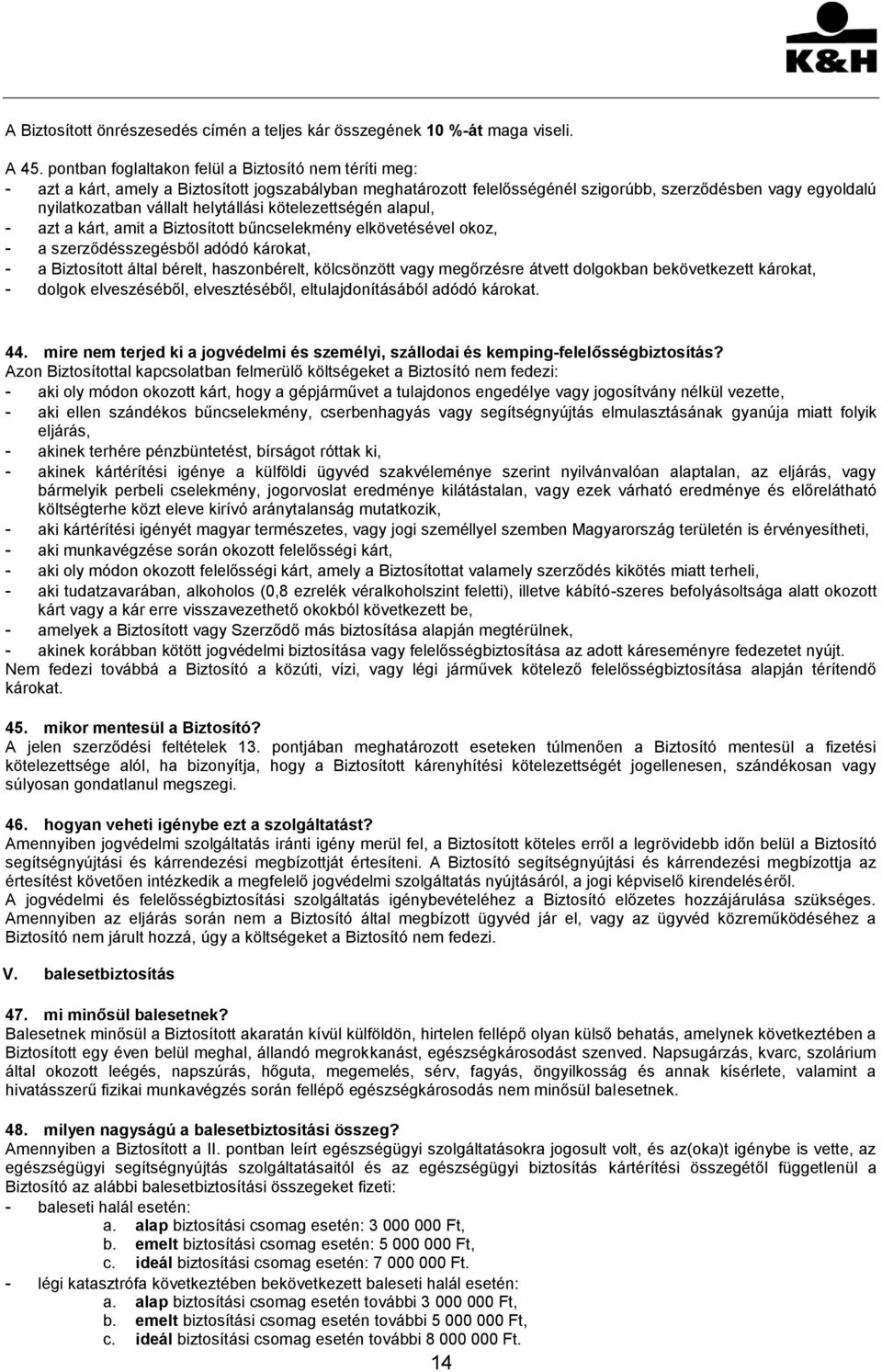 helytállási kötelezettségén alapul, - azt a kárt, amit a Biztosított bűncselekmény elkövetésével okoz, - a szerződésszegésből adódó károkat, - a Biztosított által bérelt, haszonbérelt, kölcsönzött