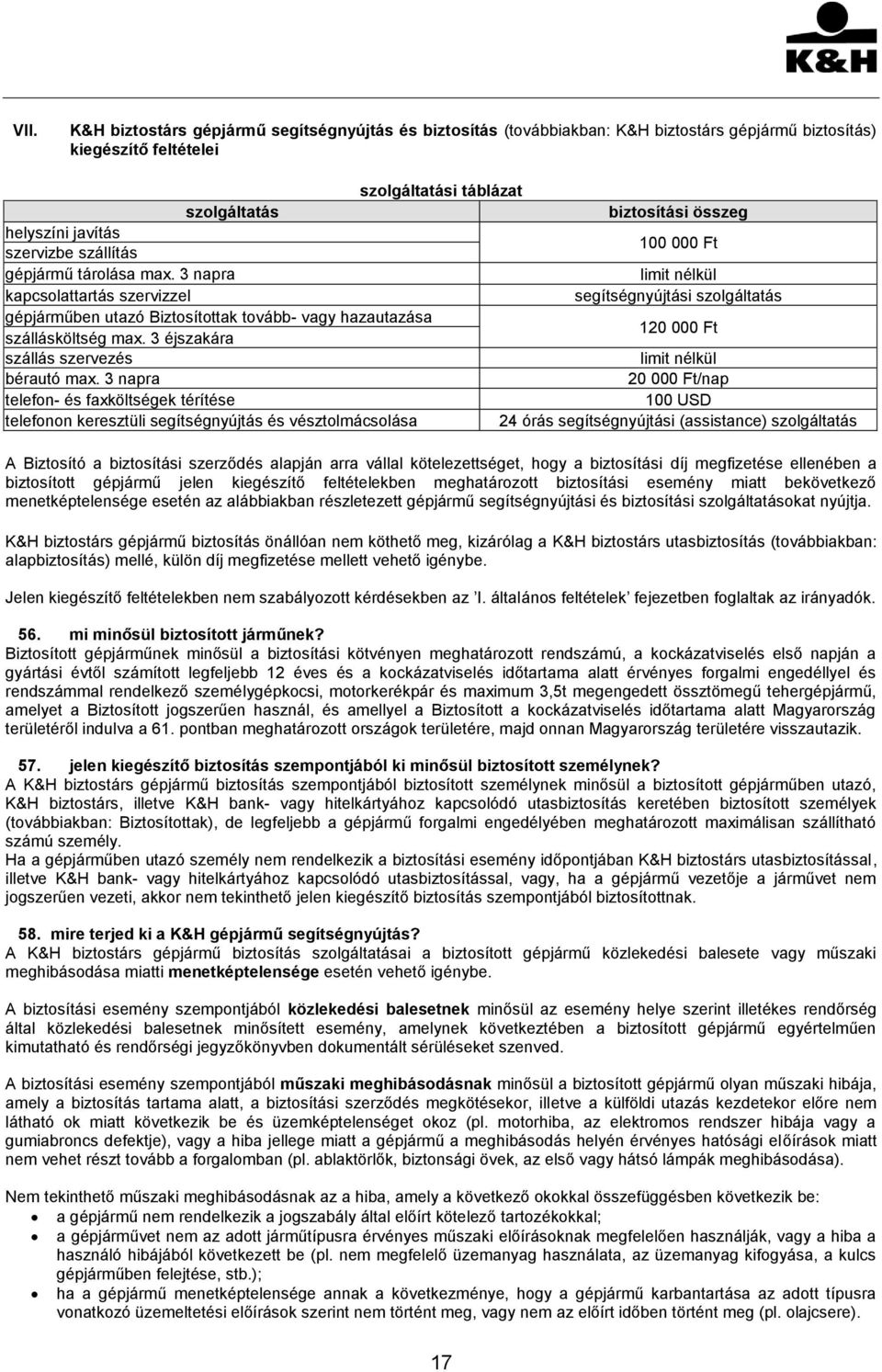 3 napra limit nélkül kapcsolattartás szervizzel segítségnyújtási szolgáltatás gépjárműben utazó Biztosítottak tovább- vagy hazautazása szállásköltség max.