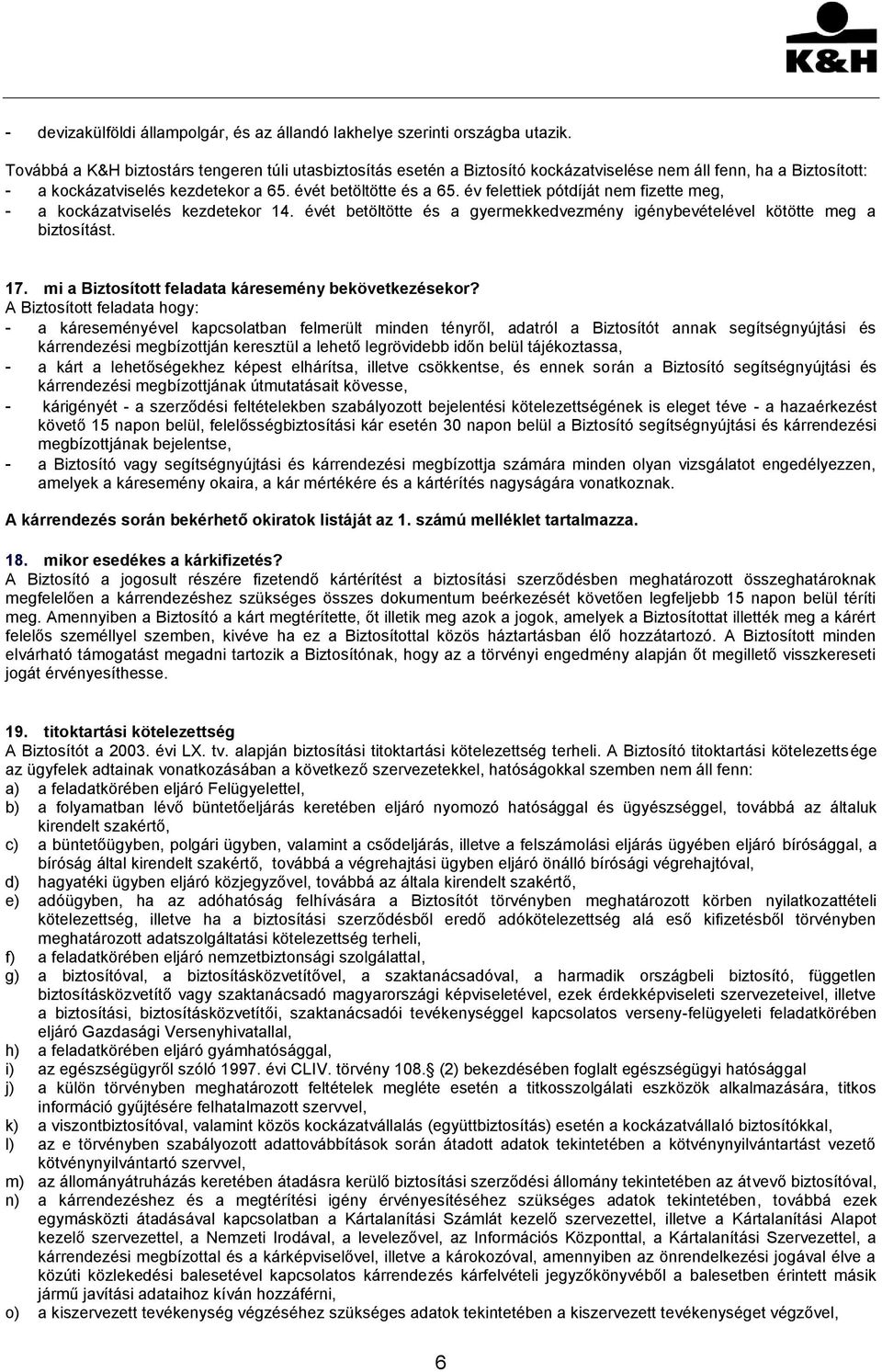 év felettiek pótdíját nem fizette meg, - a kockázatviselés kezdetekor 14. évét betöltötte és a gyermekkedvezmény igénybevételével kötötte meg a biztosítást. 17.