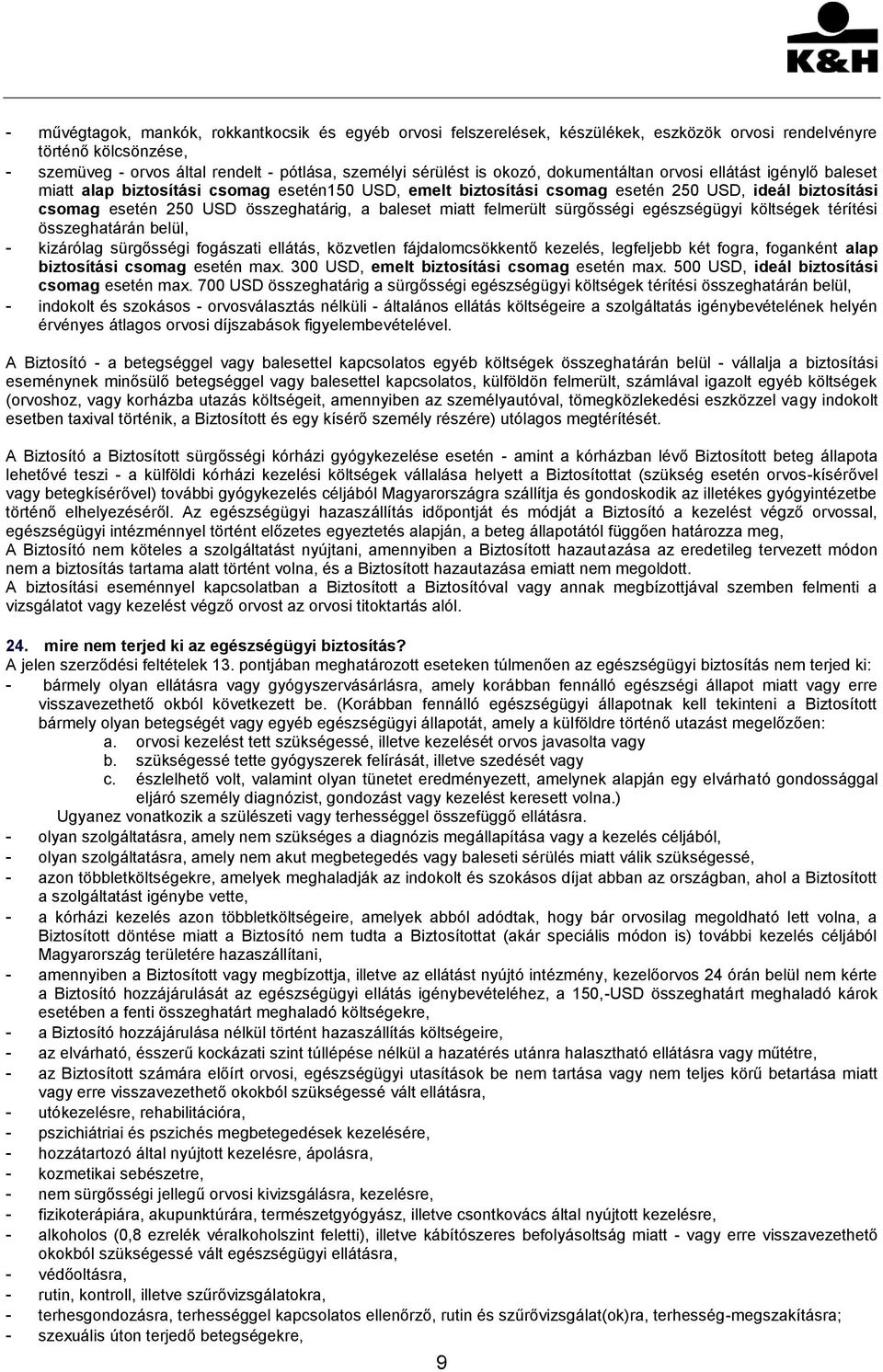 baleset miatt felmerült sürgősségi egészségügyi költségek térítési összeghatárán belül, - kizárólag sürgősségi fogászati ellátás, közvetlen fájdalomcsökkentő kezelés, legfeljebb két fogra, foganként