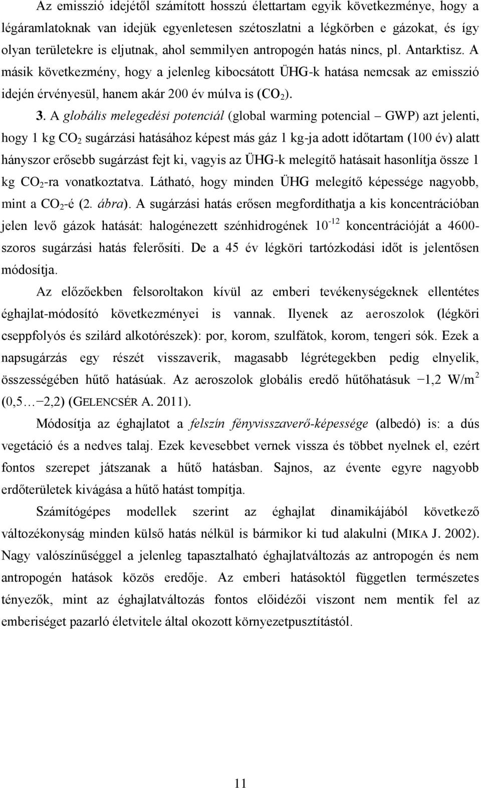 A globális melegedési potenciál (global warming potencial GWP) azt jelenti, hogy 1 kg CO 2 sugárzási hatásához képest más gáz 1 kg-ja adott időtartam (100 év) alatt hányszor erősebb sugárzást fejt