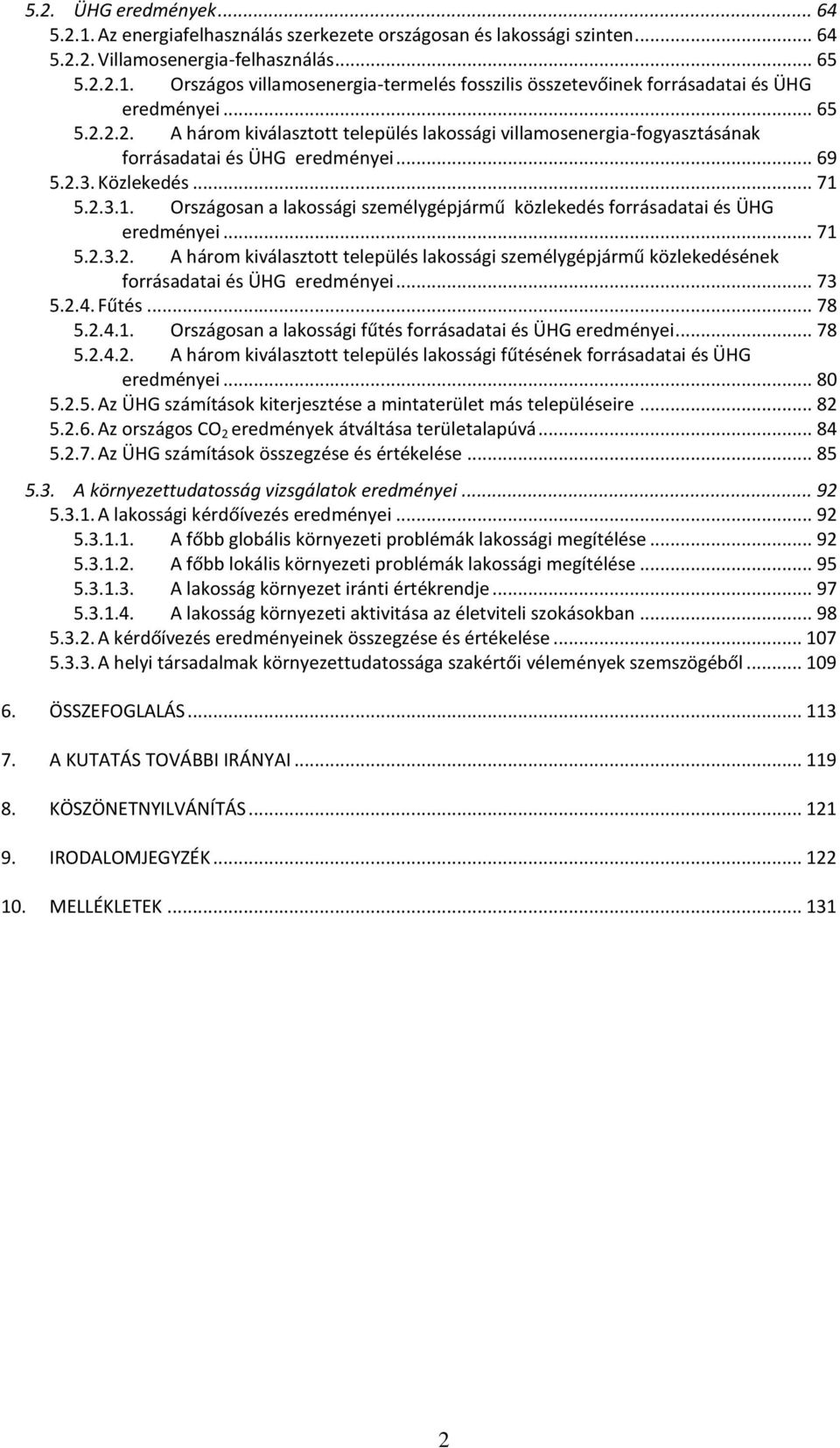 5.2.3.1. Országosan a lakossági személygépjármű közlekedés forrásadatai és ÜHG eredményei... 71 5.2.3.2. A három kiválasztott település lakossági személygépjármű közlekedésének forrásadatai és ÜHG eredményei.