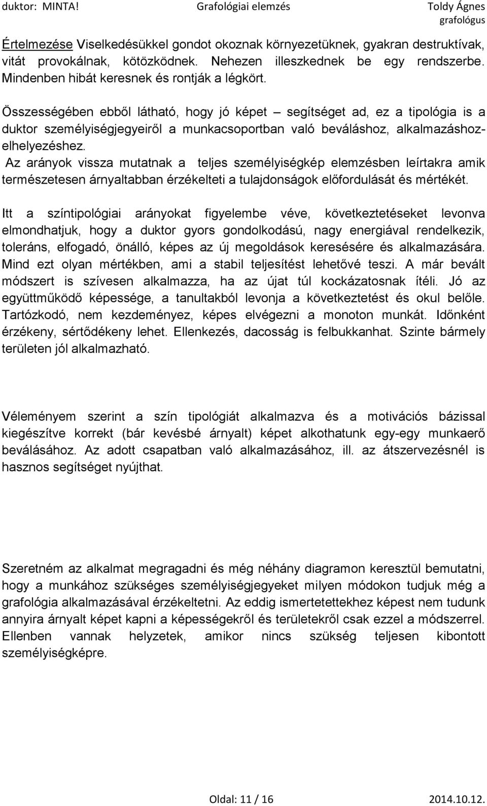Az arányok vissza mutatnak a teljes személyiségkép elemzésben leírtakra amik természetesen árnyaltabban érzékelteti a tulajdonságok előfordulását és mértékét.