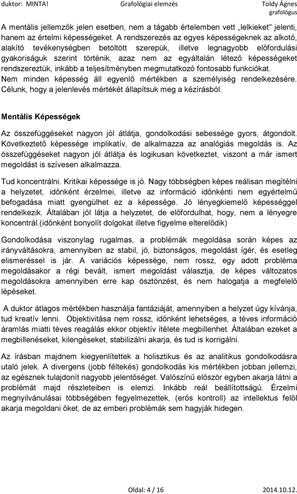 rendszereztük, inkább a teljesítményben megmutatkozó fontosabb funkciókat. Nem minden képesség áll egyenlő mértékben a személyiség rendelkezésére.