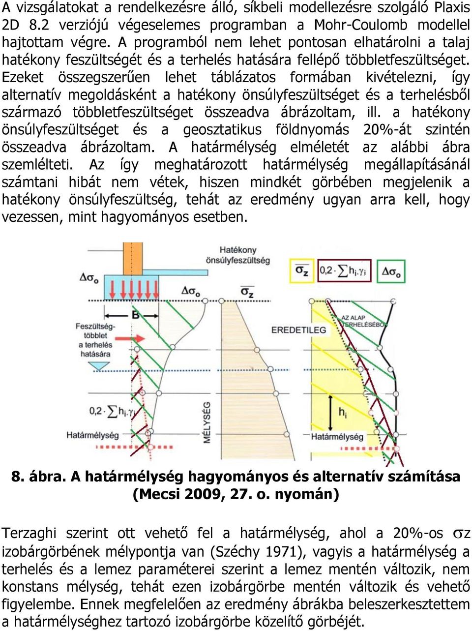 zeet özegzerűen lehet táblázato formában ivételezni, így alternatív megoldáént a hatéony önúlyfezültéget é a terheléből zármazó többletfezültéget özeadva ábrázoltam, ill.