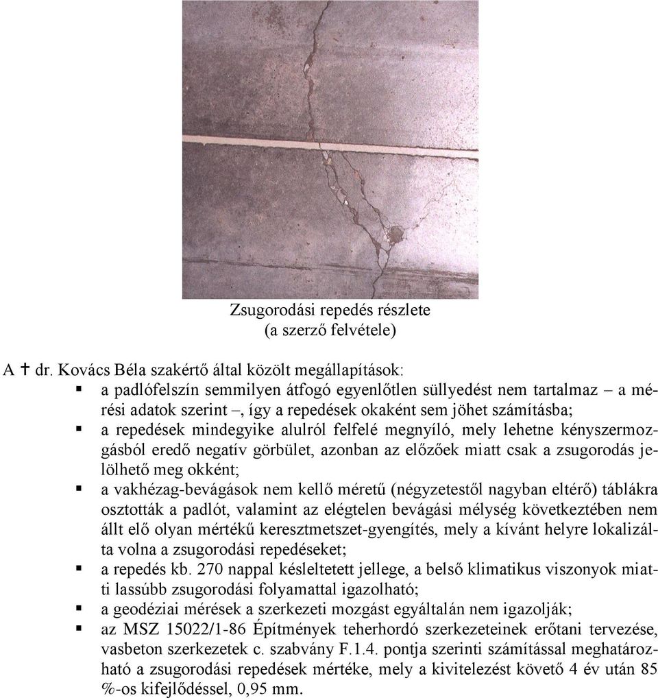 repedések mindegyike alulról felfelé megnyíló, mely lehetne kényszermozgásból eredő negatív görbület, azonban az előzőek miatt csak a zsugorodás jelölhető meg okként; a vakhézag-bevágások nem kellő