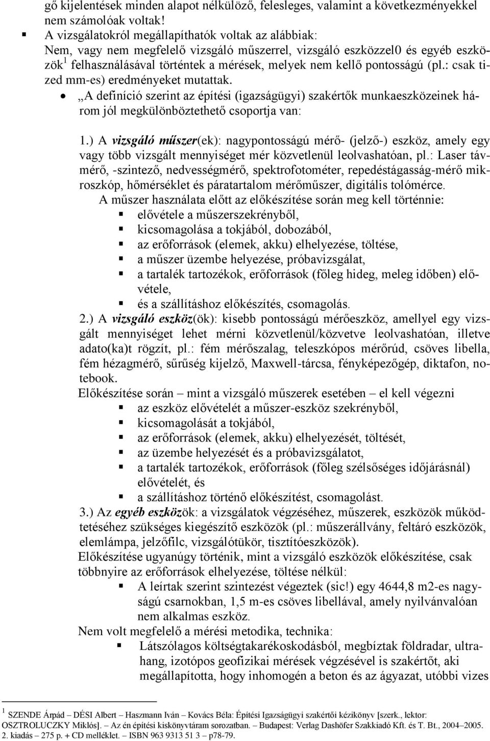 pontosságú (pl.: csak tized mm-es) eredményeket mutattak. A definíció szerint az építési (igazságügyi) szakértők munkaeszközeinek három jól megkülönböztethető csoportja van: 1.