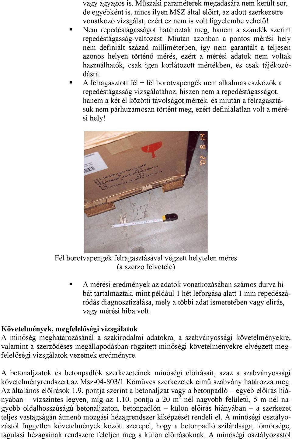 Miután azonban a pontos mérési hely nem definiált század milliméterben, így nem garantált a teljesen azonos helyen történő mérés, ezért a mérési adatok nem voltak használhatók, csak igen korlátozott