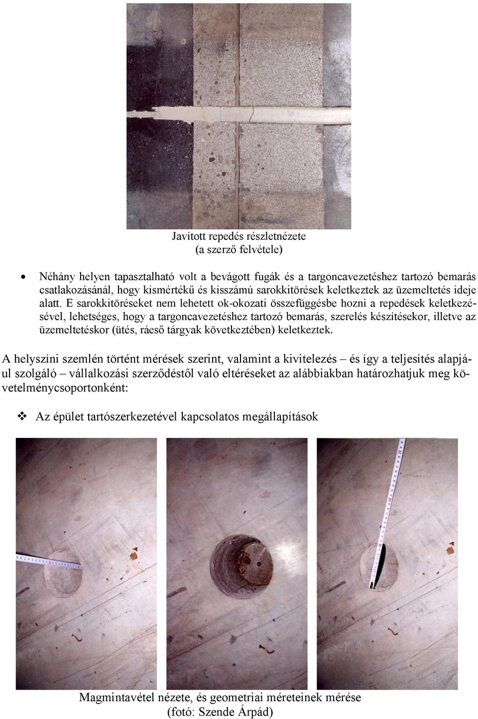 E sarokkitöréseket nem lehetett ok-okozati összefüggésbe hozni a repedések keletkezésével, lehetséges, hogy a targoncavezetéshez tartozó bemarás, szerelés készítésekor, illetve az üzemeltetéskor