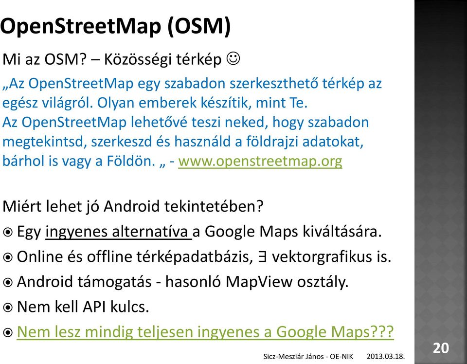 Az OpenStreetMap lehetővé teszi neked, hogy szabadon megtekintsd, szerkeszd és használd a földrajzi adatokat, bárhol is vagy a Földön. - www.