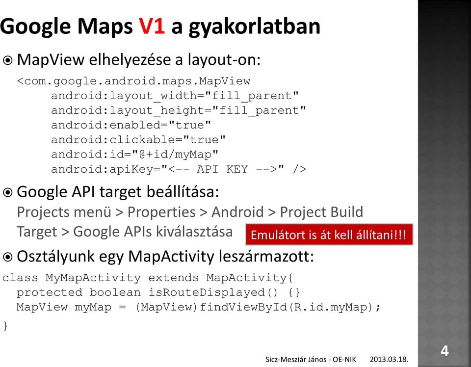 android:apikey="<-- API KEY -->" /> Google API target beállítása: Projects menü > Properties > Android > Project Build Target > Google APIs