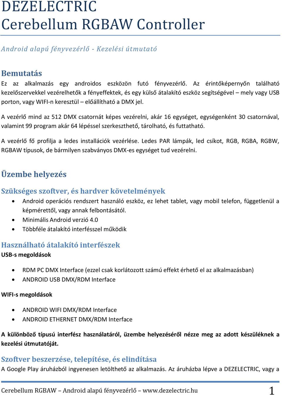 A vezérlő mind az 512 DMX csatornát képes vezérelni, akár 16 egységet, egységenként 30 csatornával, valamint 99 program akár 64 lépéssel szerkeszthető, tárolható, és futtatható.