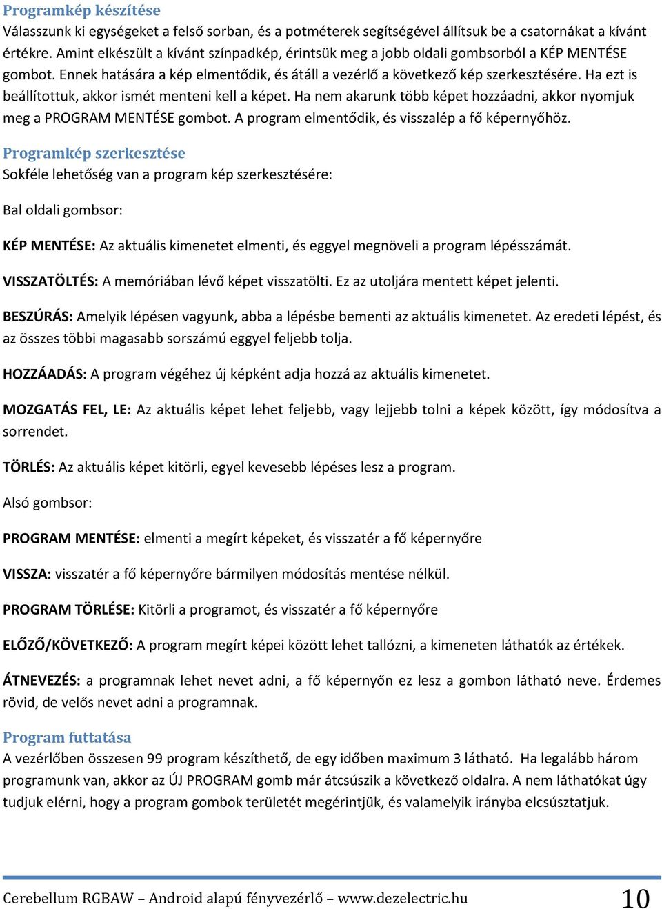 Ha ezt is beállítottuk, akkor ismét menteni kell a képet. Ha nem akarunk több képet hozzáadni, akkor nyomjuk meg a PROGRAM MENTÉSE gombot. A program elmentődik, és visszalép a fő képernyőhöz.