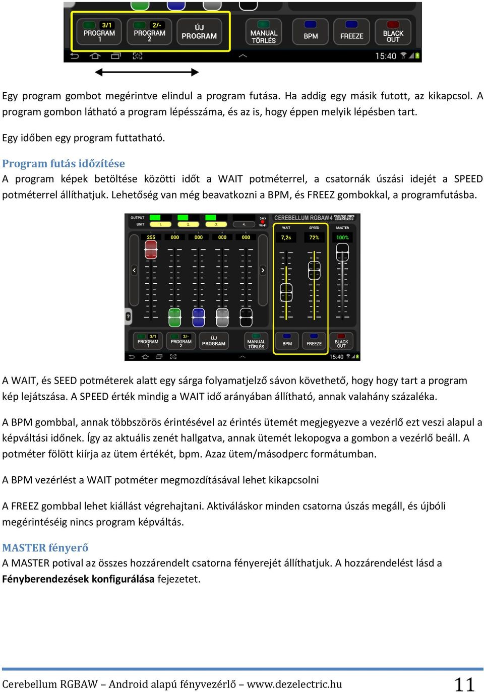 Lehetőség van még beavatkozni a BPM, és FREEZ gombokkal, a programfutásba. A WAIT, és SEED potméterek alatt egy sárga folyamatjelző sávon követhető, hogy hogy tart a program kép lejátszása.
