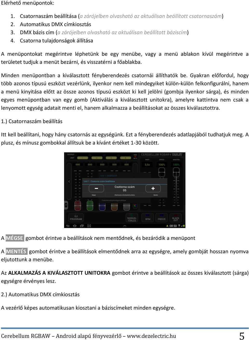 Csatorna tulajdonságok állítása A menüpontokat megérintve léphetünk be egy menübe, vagy a menü ablakon kívül megérintve a területet tudjuk a menüt bezárni, és visszatérni a főablakba.
