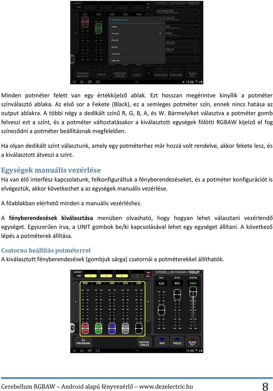 Bármelyiket választva a potméter gomb felveszi ezt a színt, és a potméter változtatásakor a kiválasztott egységek fölötti RGBAW kijelző el fog színeződni a potméter beállításnak megfelelően.