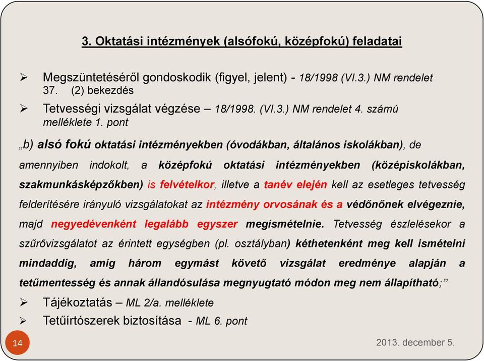 pont b) alsó fokú oktatási intézményekben (óvodákban, általános iskolákban), de amennyiben indokolt, a középfokú oktatási intézményekben (középiskolákban, szakmunkásképzőkben) is felvételkor, illetve