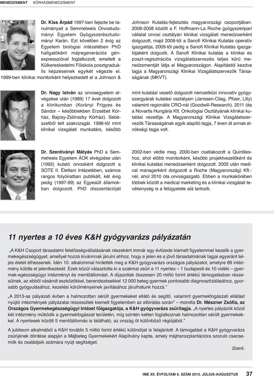 1999-ben klinikai monitorként helyezkedett el a Johnson & Johnson Kutatás-fejlesztés magyarországi csoportjában. 2006-2008 között a F.