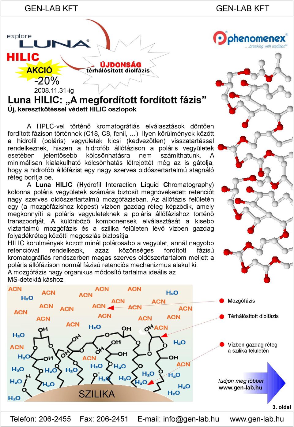 Ilyen körülmények között a hidrofil (poláris) vegyületek kicsi (kedvezőtlen) visszatartással rendelkeznek, hiszen a hidrofób állófázison a poláris vegyületek esetében jelentősebb kölcsönhatásra nem