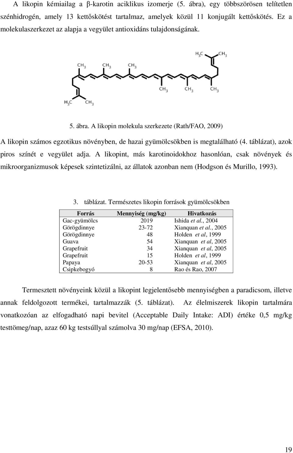 A likopin molekula szerkezete (Rath/FAO, 2009) A likopin számos egzotikus növényben, de hazai gyümölcsökben is megtalálható (4. táblázat), azok piros színét e vegyület adja.