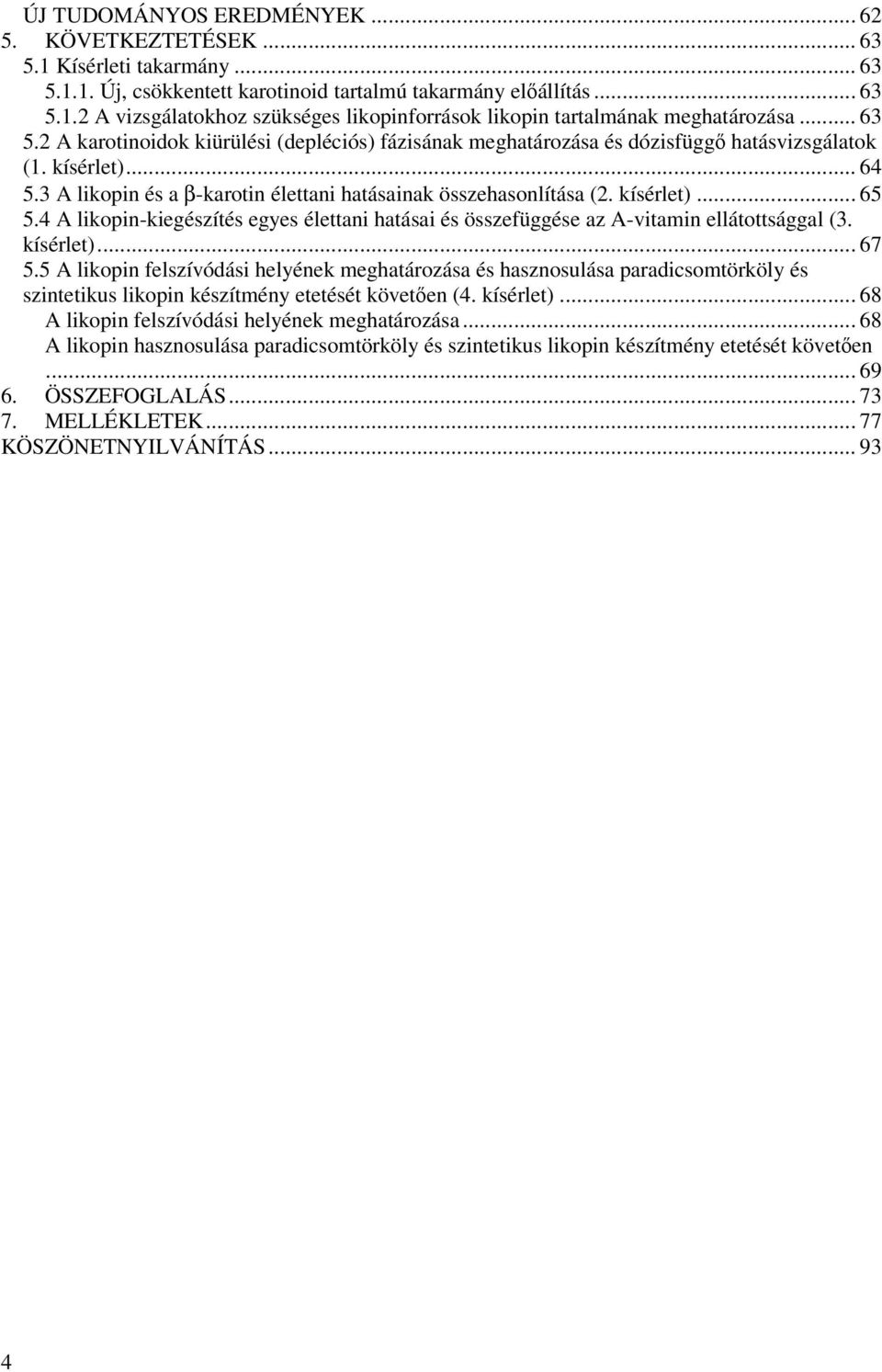 kísérlet)... 65 5.4 A likopin-kiegészítés egyes élettani hatásai és összefüggése az A-vitamin ellátottsággal (3. kísérlet)... 67 5.