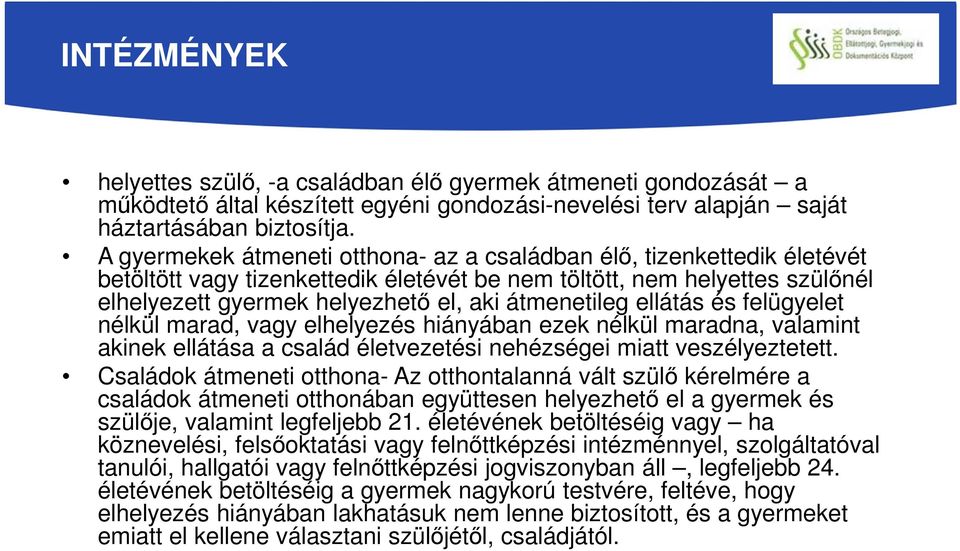 átmenetileg ellátás és felügyelet nélkül marad, vagy elhelyezés hiányában ezek nélkül maradna, valamint akinek ellátása a család életvezetési nehézségei miatt veszélyeztetett.