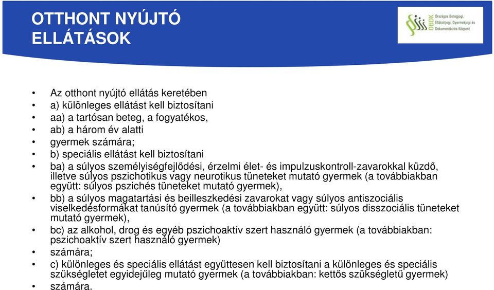 súlyos pszichés tüneteket mutató gyermek), bb) a súlyos magatartási és beilleszkedési zavarokat vagy súlyos antiszociális viselkedésformákat tanúsító gyermek (a továbbiakban együtt: súlyos