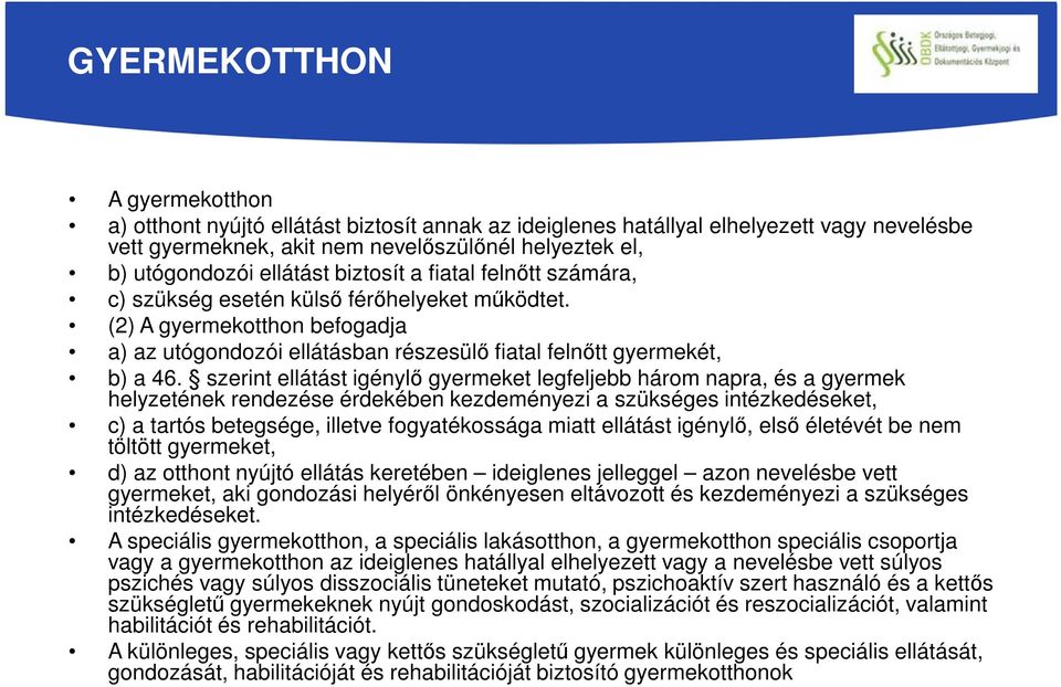 szerint ellátást igénylő gyermeket legfeljebb három napra, és a gyermek helyzetének rendezése érdekében kezdeményezi a szükséges intézkedéseket, c) a tartós betegsége, illetve fogyatékossága miatt