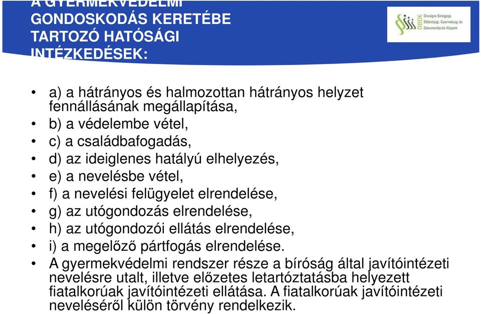 elrendelése, h) az utógondozói ellátás elrendelése, i) a megelőző pártfogás elrendelése.