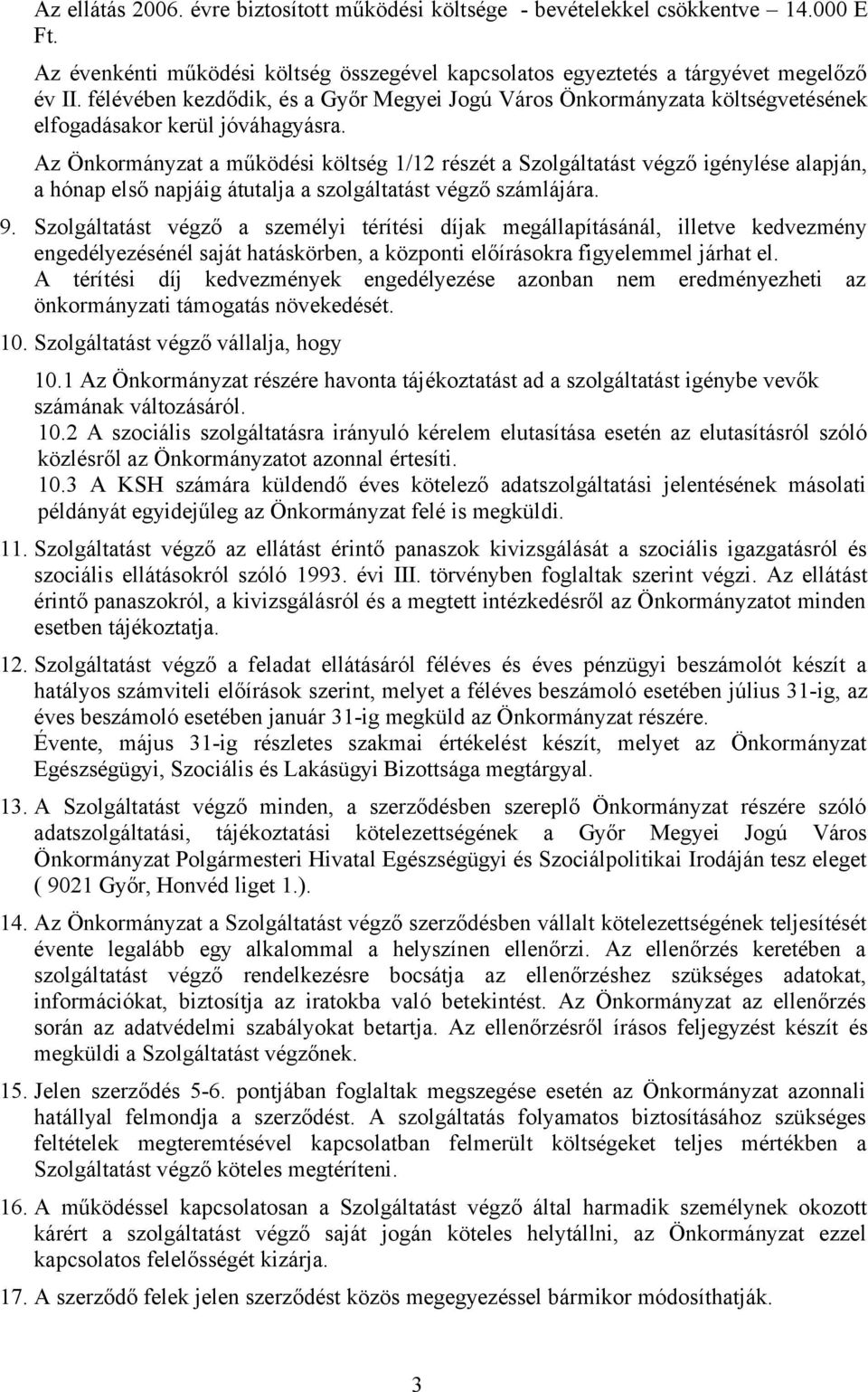 Az Önkormányzat a működési költség 1/12 részét a Szolgáltatást végző igénylése alapján, a hónap első napjáig átutalja a szolgáltatást végző számlájára. 9.