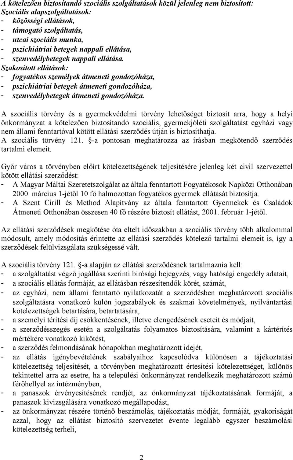 Szakosított ellátások: - fogyatékos személyek átmeneti gondozóháza, - pszichiátriai betegek átmeneti gondozóháza, - szenvedélybetegek átmeneti gondozóháza.