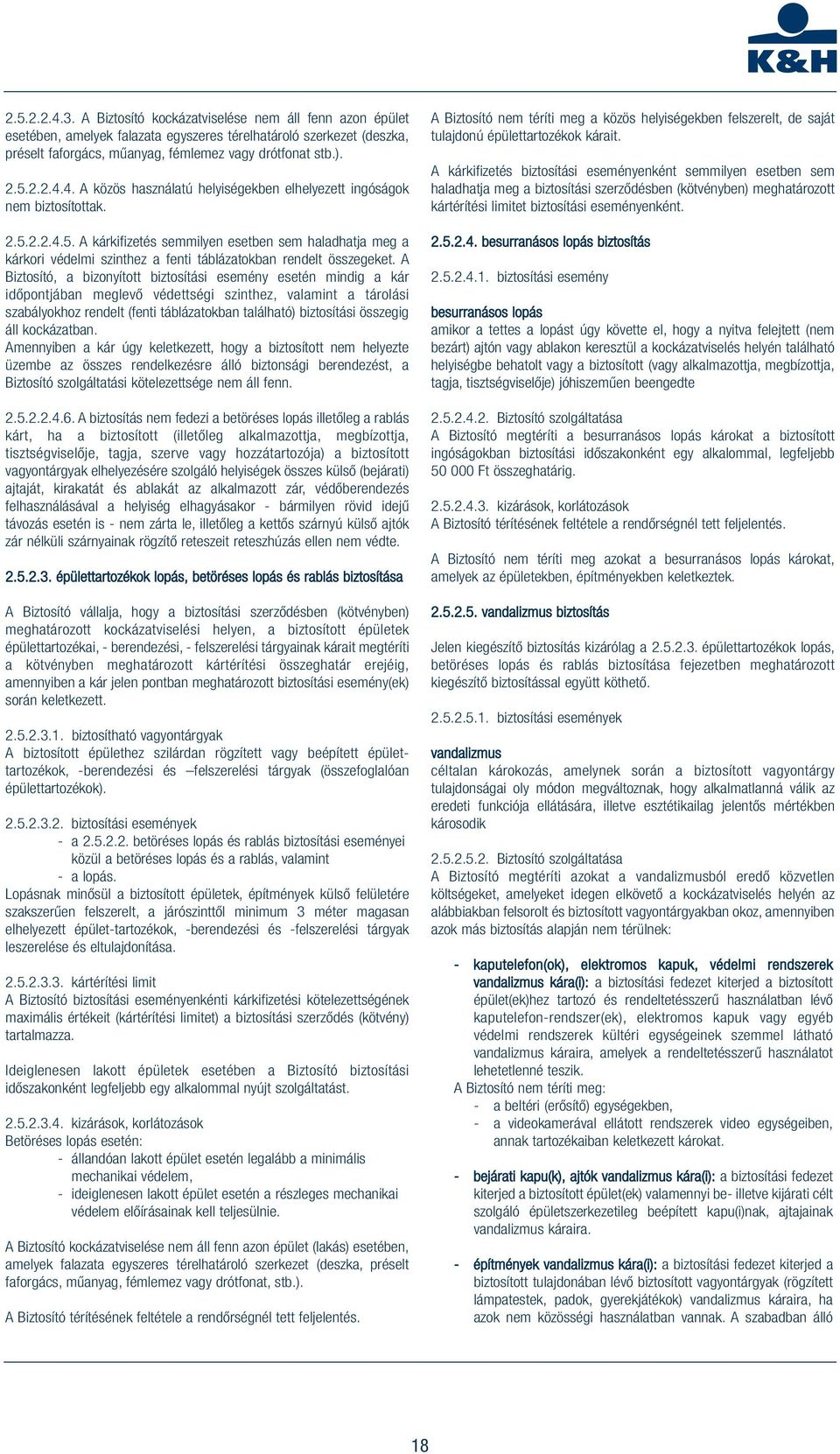 A Biztosító, a bizonyított biztosítási esemény esetén mindig a kár időpontjában meglevő védettségi szinthez, valamint a tárolási szabályokhoz rendelt (fenti táblázatokban található) biztosítási