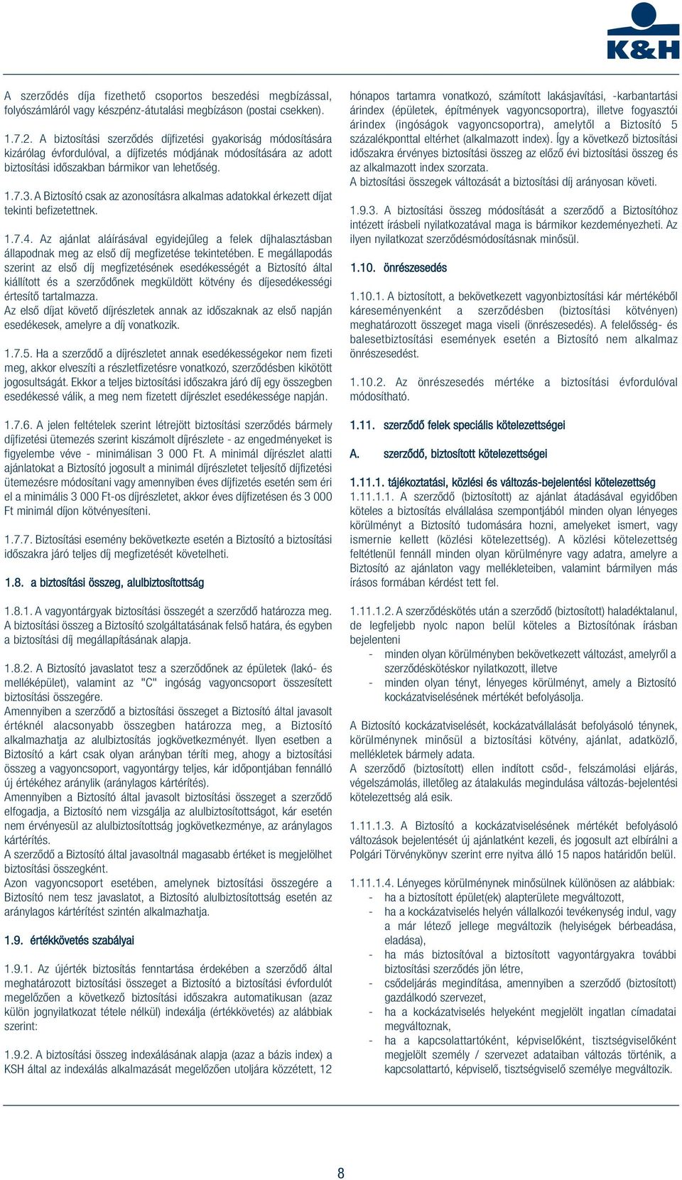 A Biztosító csak az azonosításra alkalmas adatokkal érkezett díjat tekinti befizetettnek. 1.7.4.