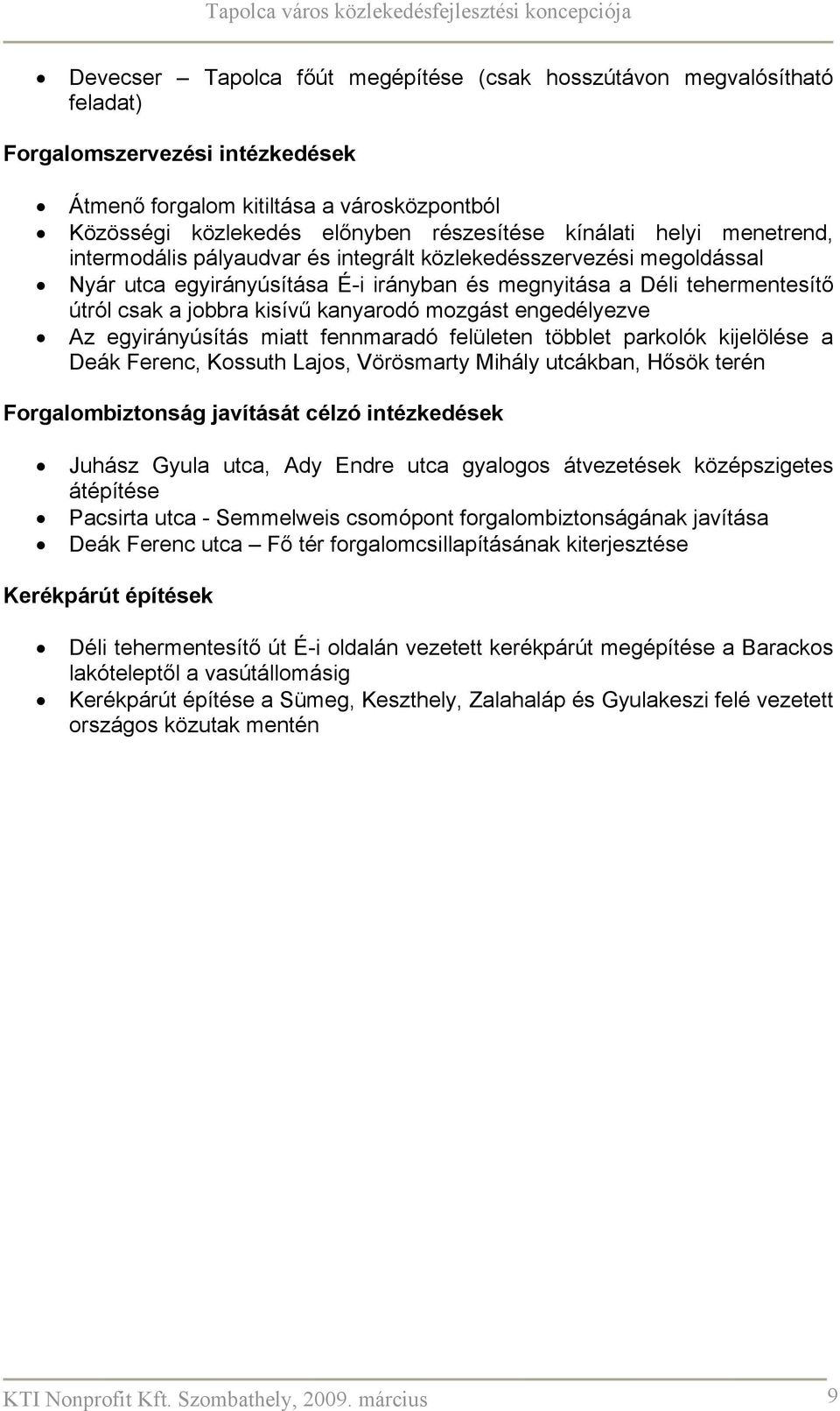 kanyarodó mozgást engedélyezve Az egyirányúsítás miatt fennmaradó felületen többlet parkolók kijelölése a Deák Ferenc, Kossuth Lajos, Vörösmarty Mihály utcákban, Hősök terén Forgalombiztonság