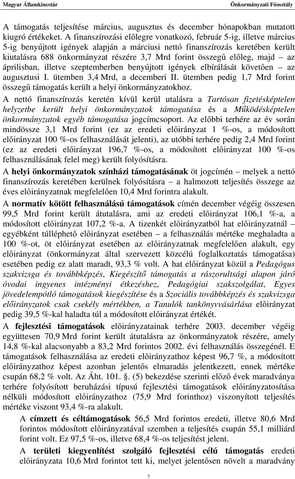 összegű előleg, majd az áprilisban, illetve szeptemberben benyújtott igények elbírálását követően az augusztusi I. ütemben 3,4 Mrd, a decemberi II.
