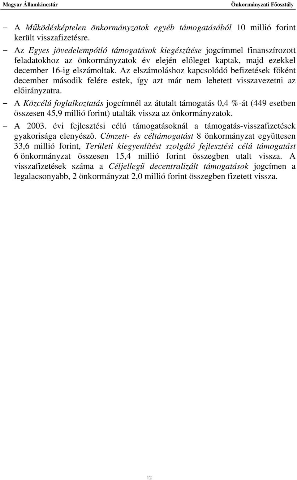 Az elszámoláshoz kapcsolódó befizetések főként december második felére estek, így azt már nem lehetett visszavezetni az előirányzatra.