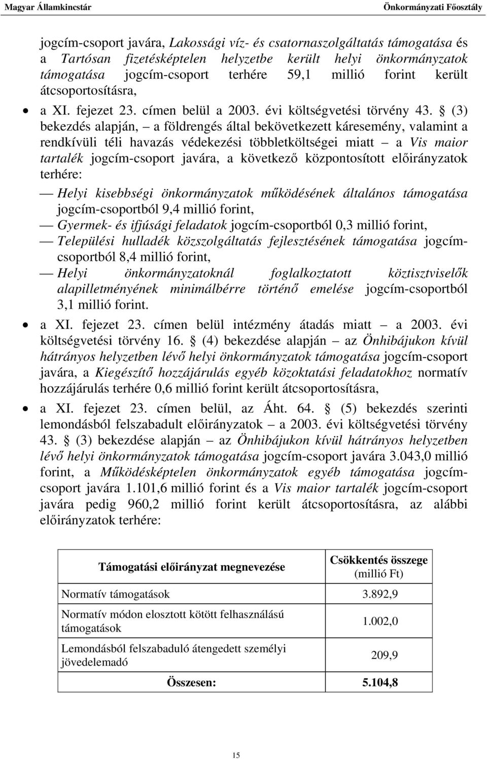(3) bekezdés alapján, a földrengés által bekövetkezett káresemény, valamint a rendkívüli téli havazás védekezési többletköltségei miatt a Vis maior tartalék jogcím-csoport javára, a következő